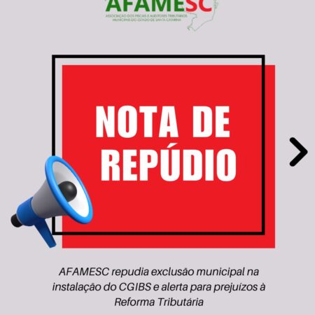 AFAMESC repudia exclusão municipal na instalação do CGIBS e alerta para prejuízos à Reforma Tributária